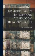 The Shirk Family History and Genealogy, From 1665 to 1914