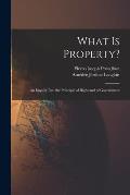 What Is Property?: An Inquiry Into the Principle of Right and of Government