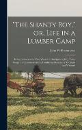 The Shanty boy, or, Life in a Lumber Camp: Being Pictures of the Pine Woods in Discriptions [sic], Tales, Songs and Adventures in the Lumbering Shan
