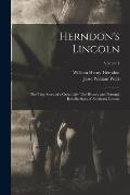 Herndon's Lincoln: The True Story of a Great Life- The History and Personal Recollections of Abraham Lincoln; Volume I