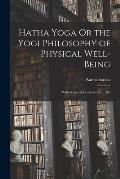 Hatha Yoga Or the Yogi Philosophy of Physical Well-Being: With Numero Us Exercises, ... Etc