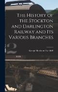 The History of the Stockton and Darlington Railway and Its Various Branches