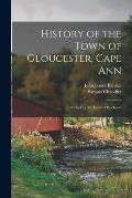 History of the Town of Gloucester, Cape Ann: Including the Town of Rockport