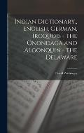 Indian Dictionary, English, German, Iroquois - the Onondaga and Algonquin - the Delaware
