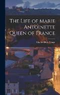 The Life of Marie Antoinette Queen of France