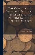 The Coins of the Greek and Scythic Kings of Bactria and India in the British Museum