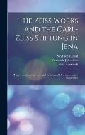 The Zeiss Works and the Carl-Zeiss Stiftung in Jena; Their Scientific, Technical and Sociological Development and Importance
