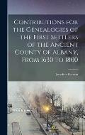 Contributions for the Genealogies of the First Settlers of the Ancient County of Albany, From 1630 to 1800