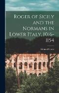 Roger of Sicily and the Normans in Lower Italy, 1016-1154