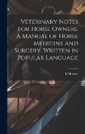 Veterinary Notes for Horse Owners. A Manual of Horse Medicine and Surgery, Written in Popular Language