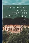 Roger of Sicily and the Normans in Lower Italy, 1016-1154