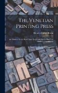 The Venetian Printing Press: An Historical Study Based Upon Documents for the Most Part Hitherto Unpublished