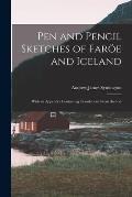 Pen and Pencil Sketches of Far?e and Iceland: With an Appendix Containing Translations From the Icel