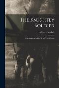 The Knightly Soldier: A Biography of Major Henry Ward Camp