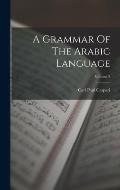 A Grammar Of The Arabic Language; Volume 2