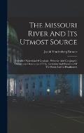 The Missouri River And Its Utmost Source: Curtailed Narration Of Geologic, Primitive And Geographic Distinctions Descriptive Of The Evolution And Disc