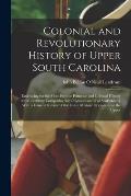 Colonial and Revolutionary History of Upper South Carolina: Embracing for the Most Part the Primitive and Colonial History of the Territory Comprising