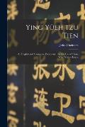 Ying Y?eh Tzu Tien: An English and Cantonese Dictionary: for the Use of Those who Wish to Learn