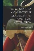 Silas Deane, A Connecticut Leader in the American Revolution