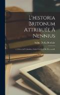 L'historia Britonum Attribu?e ? Nennius: Et L'historia Britannica Avant Geoffroi De Monmouth