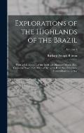 Explorations of the Highlands of the Brazil: With a Full Account of the Gold and Diamond Mines. Also, Canoeing Down 1500 Miles of the Great River S?o