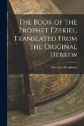 The Book of the Prophet Ezekiel, Translated From the Original Hebrew