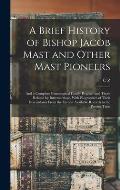 A Brief History of Bishop Jacob Mast and Other Mast Pioneers; and a Complete Genealogical Family Register and Those Related by Intermarriage, With Bio