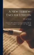 A New Hebrew-english Lexicon: Containing All The Hebrew And Chaldee Words In The Old Testament Scriptures, Together With Their Meanings In English
