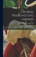 George Washington: Farmer: Being an Account of His Home Life and Agricultural Activities