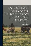 An Illustrated History of the Counties of Rock and Pipestone, Minnesota
