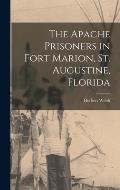 The Apache Prisoners in Fort Marion, St. Augustine, Florida