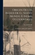 Origen De Los Indios De El Nuevo Mundo, E Indias Occidentales: Averiguado Con Discurso De Opiniones