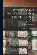 History of Jan Van Cleef of New Utrecht, L.I., N.Y. (1659): And Some of his Descendants