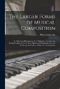 The Larger Forms of Musical Composition: An Exhaustive Explanation of the Variations, Rondos, and Sonata Designs, for the General Student of Musical A