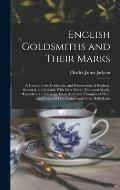 English Goldsmiths and Their Marks: A History of the Goldsmiths and Plateworkers of England, Scotland, and Ireland; With Over Eleven Thousand Marks, R