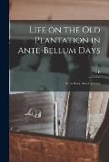 Life on the old Plantation in Ante-bellum Days; or, A Story Based on Facts