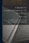 Cruden's Concordance To The Bible: Wherein All The Words Used Throughout The Sacred Scriptures Are Alphabetically Arranged With Reference To The Vario
