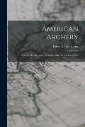 American Archery: A Vade Mecum of the Art of Shooting With a Long Bow