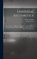 Universal Arithmetick: Or, a Treatise of Arithmetical Composition and Resolution. to Which Is Added, Dr. Halley's Method of Finding the Roots