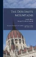 The Dolomite Mountains: Excursions Through Tyrol, Carinthia, Carniola, & Friuli in 1861, 1862, & 1863