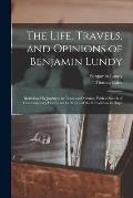 The Life, Travels, and Opinions of Benjamin Lundy: Including His Journeys to Texas and Mexico, With a Sketch of Contemporary Events, and a Notice of t