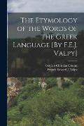 The Etymology of the Words of the Greek Language [By F.E.J. Valpy]