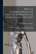 Private International Law and the Retrospective Operation of Statutes: A Treatise On the Conflict of Laws and the Limits of Their Operation in Respect