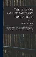 Treatise On Grand Military Operations: Or, A Critical And Military History Of The Wars Of Frederick The Great, As Contrasted With The Modern System. T