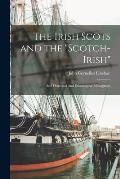 The Irish Scots and the Scotch-Irish: And Historical And Ethnological Monograph