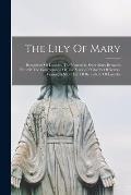 The Lily Of Mary: Bernadette Of Lourdes, The Venerable Sister Mary Bernard, Nun Of The Congregation Of The Sisters Of Charity Of Nevers,