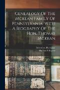 Genealogy Of The Mckean Family Of Pennsylvania, With A Biography Of The Hon. Thomas Mckean