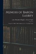 Memoir of Baron Larrey: Surgeon-In-Chief of the Grande Arm?e. From the French