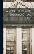 Water-lilies and How to Grow Them: With Chapters on the Proper Making of Ponds