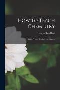 How to Teach Chemistry: Hints to Science Teachers and Students